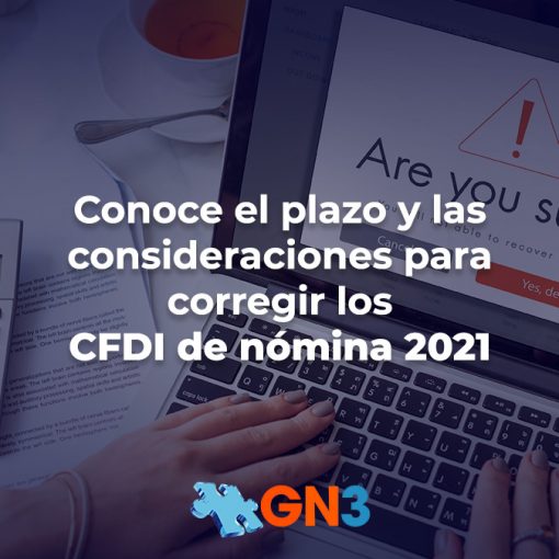 Conoce el plazo y las consideraciones para corregir los CFDI de nómina 2021